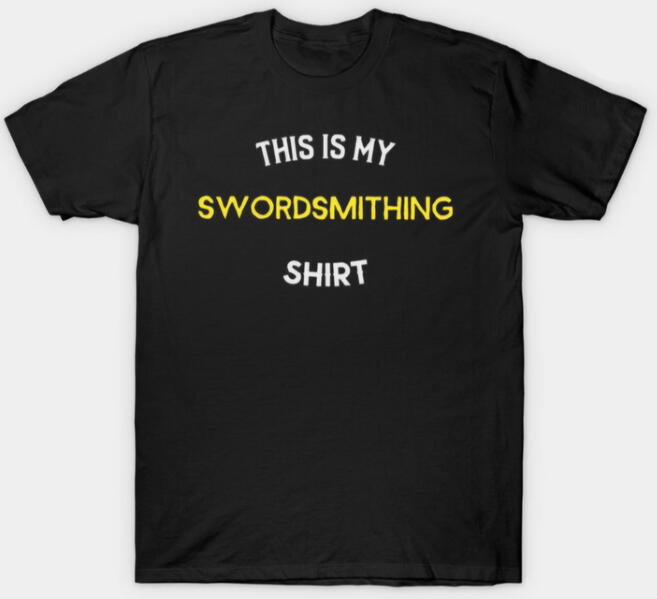 The Is My Swordsmithing Shirt